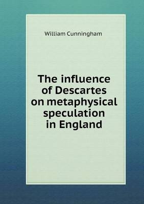The influence of Descartes on metaphysical speculation in England - W Cunningham