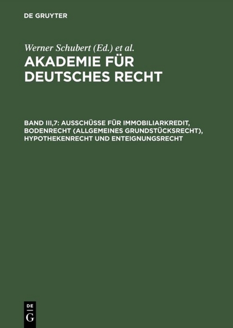 Akademie f&uuml;r Deutsches Recht / Aussch&uuml;sse f&uuml;r Immobiliarkredit, Bodenrecht (allgemeines Grundst&uuml;cksrecht), Hypothekenrecht und Enteignungsrecht - 
