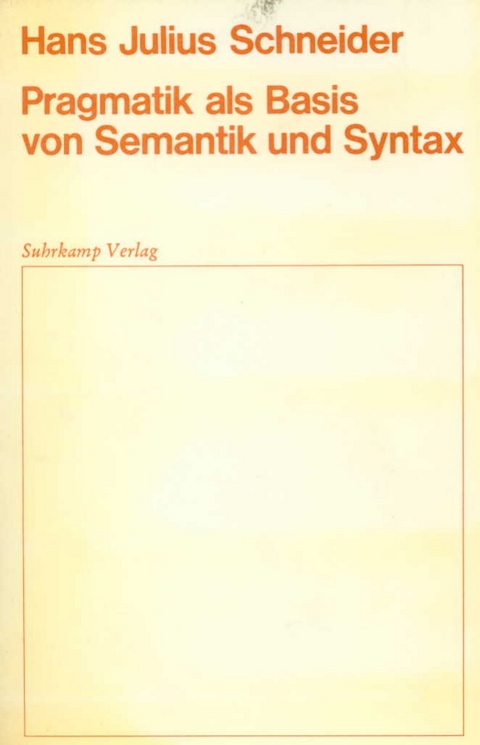 Pragmatik als Basis von Semantik und Syntax - Hans Julius Schneider
