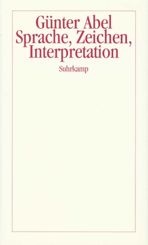 Sprache, Zeichen, Interpretation - G&uuml;nter Abel