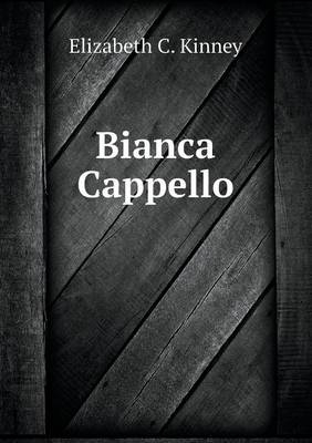 Bianca Cappello - Elizabeth C Kinney