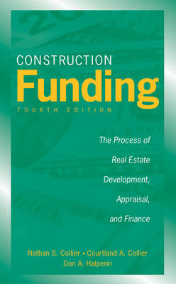 Construction Funding – The Process of Real Estate evelopment, Appraisal, and Finance, Fourth Edition