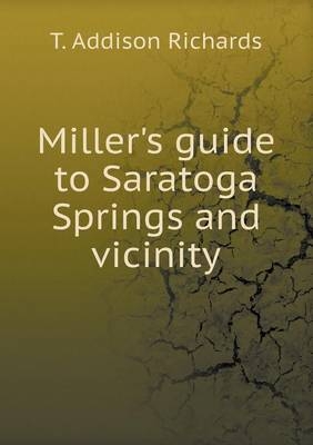 Miller's guide to Saratoga Springs and vicinity - T Addison Richards