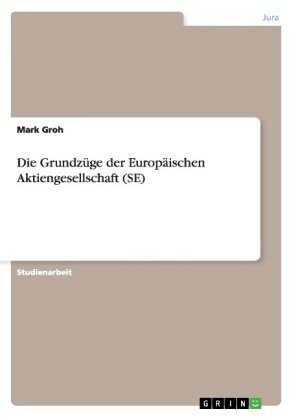 Die Grundz&Atilde;&frac14;ge der Europ&Atilde;&curren;ischen Aktiengesellschaft (SE) - Mark Groh