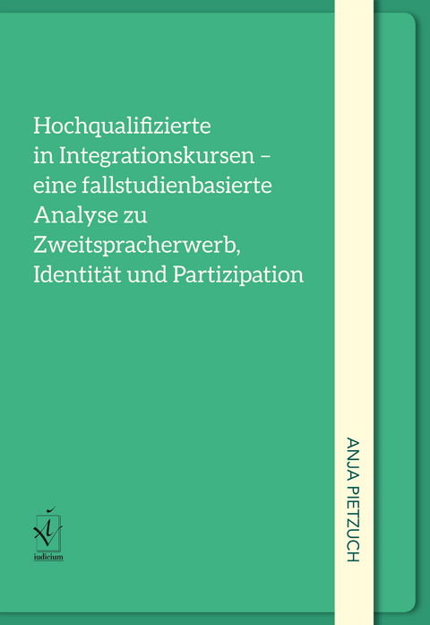 Hochqualifizierte in Integrationskursen – eine fallstudienorientierte Analyse zu Zweitspracherwerb, Identität und Partizipation - Anja Pietzuch