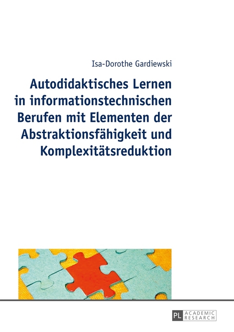 Autodidaktisches Lernen in informationstechnischen Berufen mit Elementen der Abstraktionsf&auml;higkeit und Komplexit&auml;tsreduktion - Isa-Dorothe Gardiewski