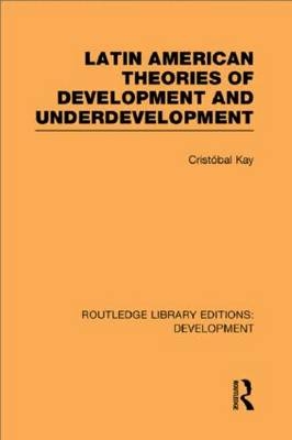 Latin American Theories of Development and Underdevelopment -  Cristobal Kay