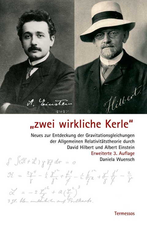 "Zwei wirkliche Kerle" Neues zur Entdeckung der Gravitationsgleichungen der Allgemeinen Relativit&auml;tstheorie durch David Hilbert und Albert Einstein - Daniela A. Wuensch