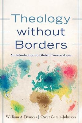 Theology without Borders &ndash; An Introduction to Global Conversations - William A. Dyrness, Oscar Garc&iacute;a&ndash;johnson