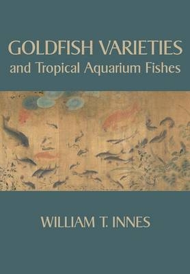 Goldfish Varieties and Tropical Aquarium Fishes - William T Innes