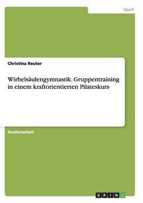Wirbels&Atilde;&curren;ulengymnastik. Gruppentraining in einem kraftorientierten Pilateskurs - Christina Reuter