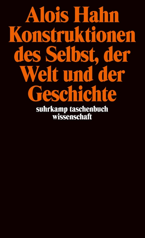 Konstruktionen des Selbst, der Welt und der Geschichte - Alois Hahn