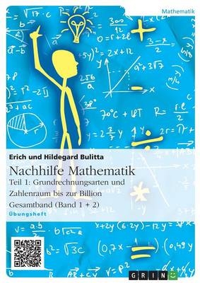 Nachhilfe Mathematik - Teil 1: Grundrechnungsarten und Zahlenraum bis zur Billion - Erich Bulitta, Hildegard Bulitta