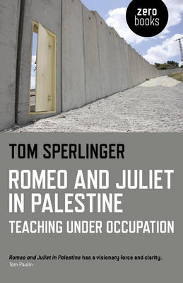 Romeo and Juliet in Palestine &ndash; Teaching Under Occupation - Tom Sperlinger