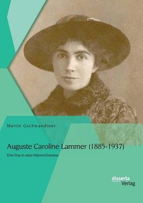 Auguste Caroline Lammer (1885-1937): Eine Frau in einer MÃ¤nner-DomÃ¤ne