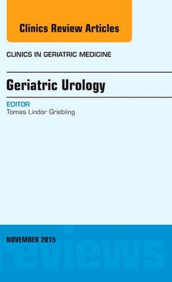 Geriatric Urology, An Issue of Clinics in Geriatric Medicine - Tomas L. Griebling