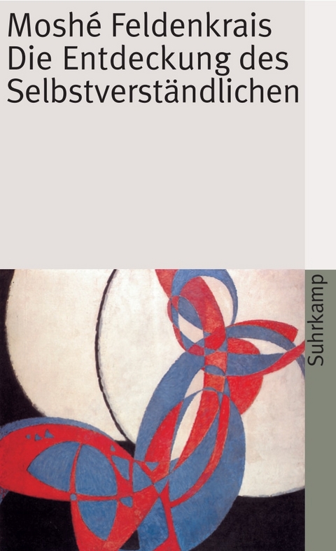 Die Entdeckung des Selbstverst&auml;ndlichen - Mosh&eacute; Feldenkrais