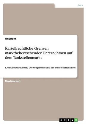 Kartellrechtliche Grenzen marktbeherrschender Unternehmen auf dem Tankstellenmarkt -  Anonymous