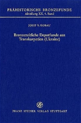 Bronzezeitliche Depotfunde aus Transkarpatien (Ukraine) - Josip V. Kobal