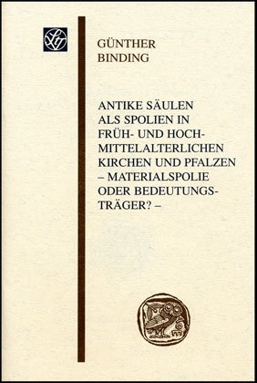 Antike S&auml;ulen als Spolien in fr&uuml;h- und hochmittelalterlichen Kirchen und Pfalzen - G&uuml;nther Binding