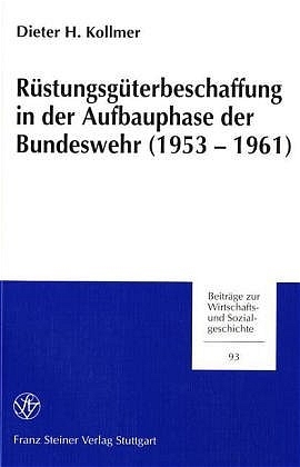 R&uuml;stungsg&uuml;terbeschaffung in der Aufbauphase der Bundeswehr (1953-1961) - Dieter H. Kollmer