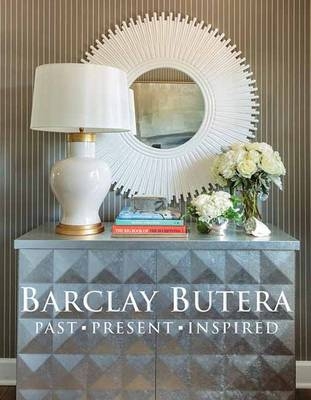 Barclay Butera: Past. Present. Inspired -  Butera Barclay