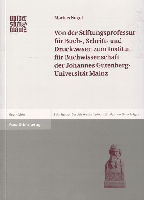 Von der Stiftungsprofessur f&uuml;r Buch-, Schrift- und Druckwesen zum Institut f&uuml;r Buchwissenschaft der Johannes Gutenberg-Universit&auml;t Mainz - Markus Nagel