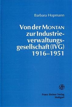 Von der Montan zur Industrieverwaltungsgesellschaft (IVG) 1916-1951 - Barbara Hopmann