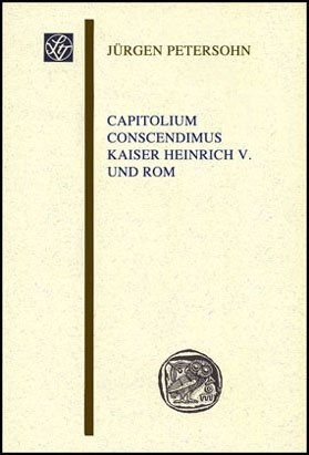 Capitolium conscendimus. Kaiser Heinrich V. und Rom - J&uuml;rgen Petersohn