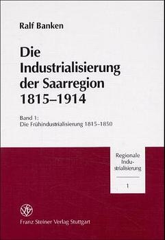 Die Industrialisierung der Saarregion 1815-1914. Band 1 - Ralf Banken