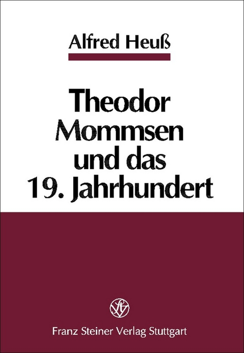 Theodor Mommsen und das 19. Jahrhundert - Alfred Heu&szlig;