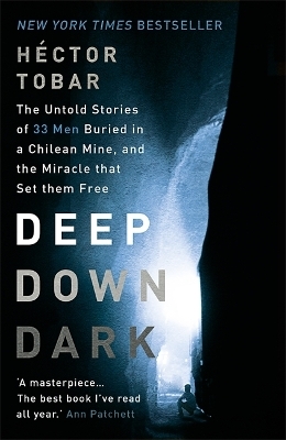 Deep Down Dark: The Untold Stories of 33 Men Buried in a Chilean Mine, and the Miracle that Set them Free - H&eacute;ctor Tobar