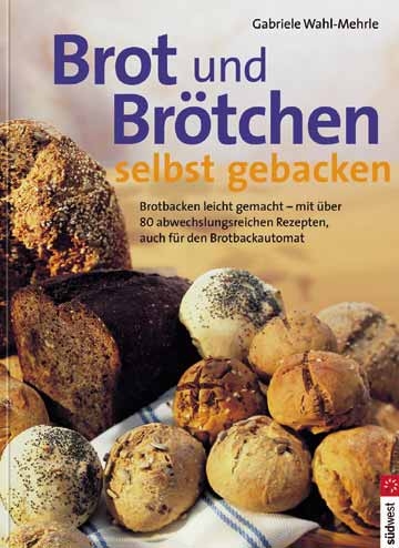 Brot und Br&ouml;tchen selbst gebacken - Gabriele Wahl-Merle