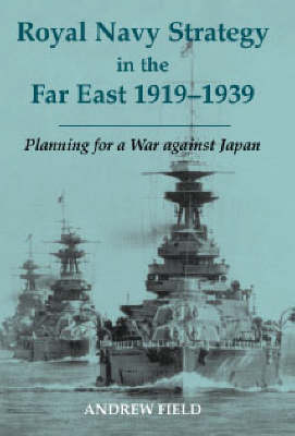 Royal Navy Strategy in the Far East 1919-1939 -  Andrew Field