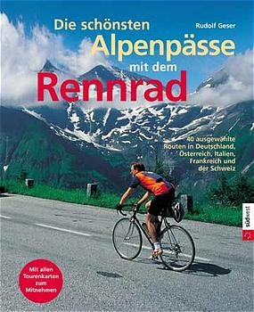Die sch&ouml;nsten Alpenp&auml;sse mit dem Rennrad - Rudolf Geser
