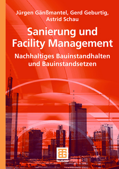 Sanierung und Facility Management - J&uuml;rgen G&auml;n&szlig;mantel, Gerd Geburtig, Astrid Schau