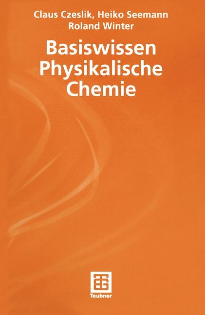 Basiswissen Physikalische Chemie - Claus Czeslik, Heiko Seemann, Roland Winter