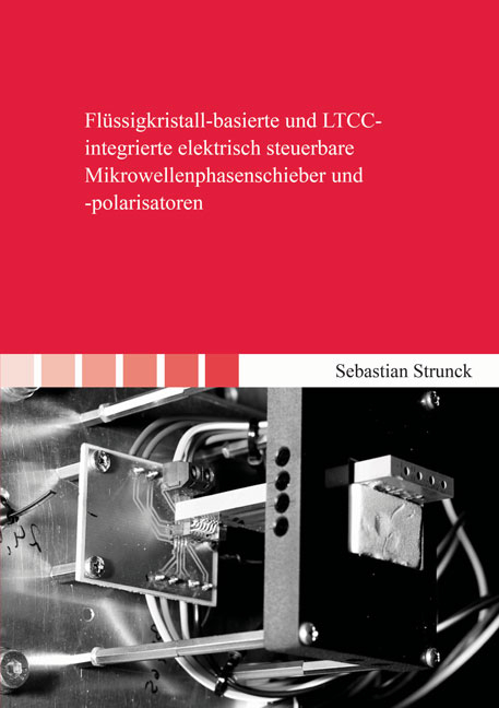Fl&uuml;ssigkristall-basierte und LTCC-integrierte elektrisch steuerbare Mikrowellenphasenschieber und -polarisatoren - Sebastian Strunck