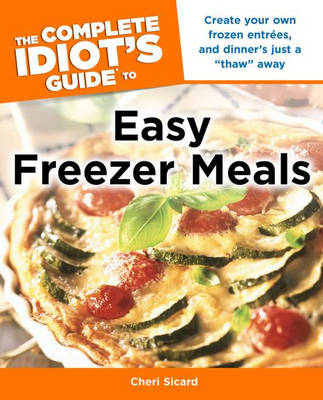 The Complete Idiot's Guide to Easy Freezer Meals - Cheri Sicard