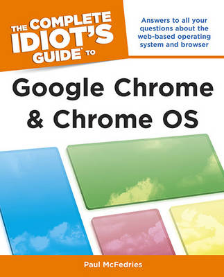 The Complete Idiot's Guide to Google Chrome and Chrome OS - Paul McFedries