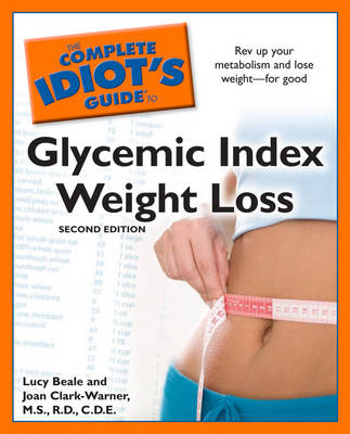 The Complete Idiot's Guide to Glycemic Index Weight Loss, 2nd Edition - Lucy Beale, Joan Clark-Warner