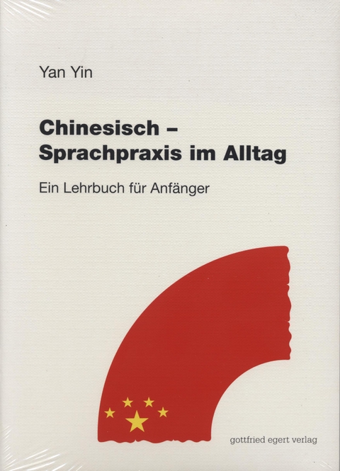 Chinesisch - Sprachpraxis im Alltag. Ein Lehrbuch f&uuml;r Anf&auml;nger - Yan Yin