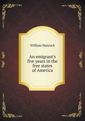 An emigrant's five years in the free states of America