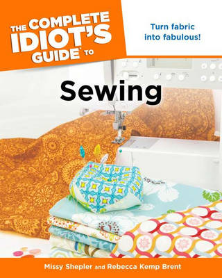 The Complete Idiot's Guide to Sewing - Missy Shepler, Rebecca Kemp Brent