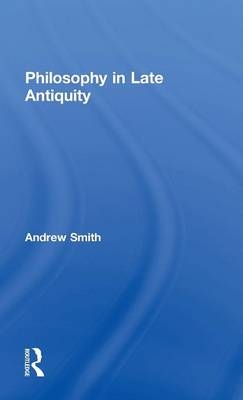 Philosophy in Late Antiquity -  Andrew Smith