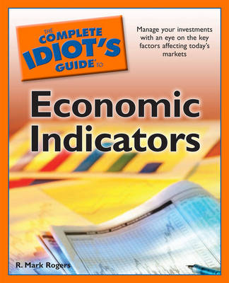 The Complete Idiot's Guide to Economic Indicators - R Mark Rogers
