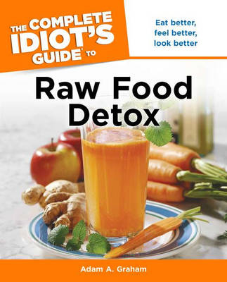 The Complete Idiot's Guide to Raw Food Detox - Adam A Graham