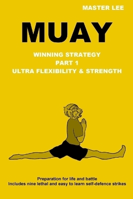 Muay: Winning Strategy - Ultra Flexibility & Strength - Master Lee