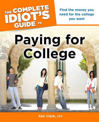The Complete Idiot's Guide to Paying for College - Ken Clark