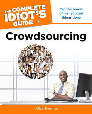 The Complete Idiot's Guide to Crowdsourcing - Aliza Sherman